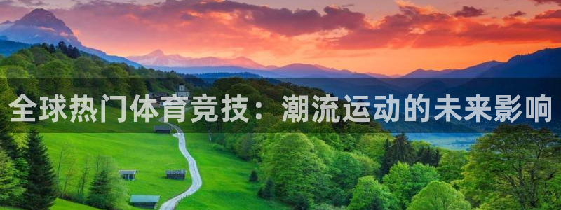 注册米兰体育官方正版app：全球热门体育竞技：潮流运