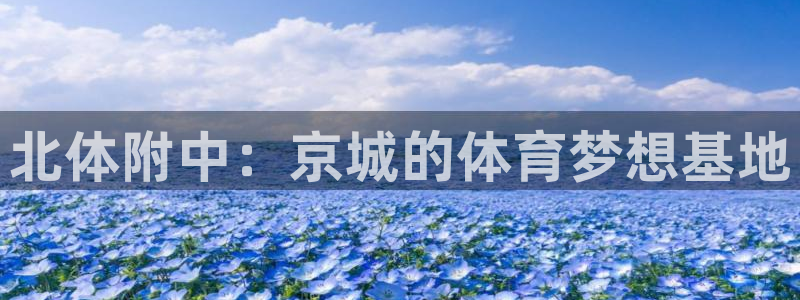 米兰体育官方正版app集团官网首页网址：北体附中：京城的体育