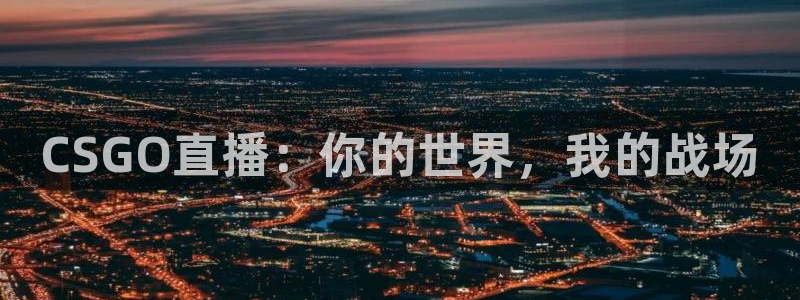 857直播体育n：CSGO直播：你的世界，我的战场