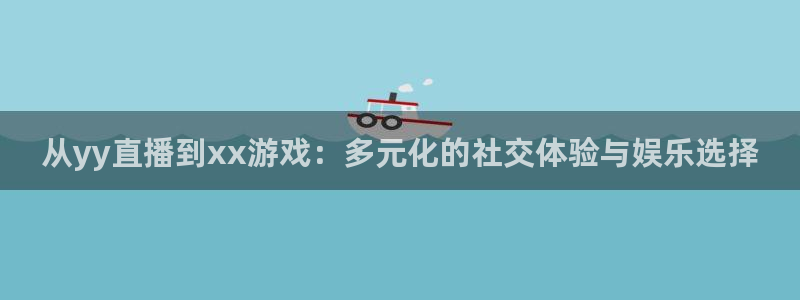 体育857直播：从yy直播到xx游戏：多元化的社交体验与娱乐选择