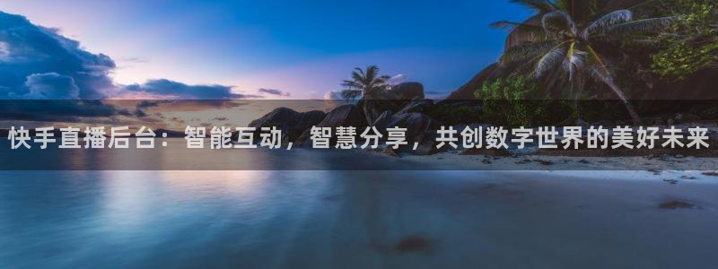 857体育赛事免费直播观看：快手直播后台：智能互动，智慧分享，共创数字世界的美好未来